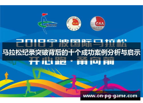 马拉松纪录突破背后的十个成功案例分析与启示